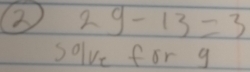 3 29-13=3
solve for g