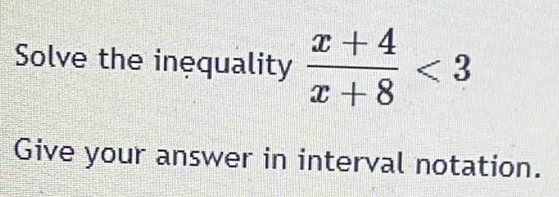 Solve the inequality  (x+4)/x+8 <3</tex> 
Give your answer in interval notation.