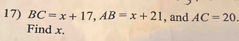 BC=x+17, AB=x+21 , and AC=20. 
Find x.