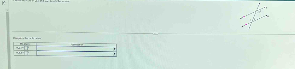 ∠ 2 Justify the answer
Complete the table below
Measure Justification
m∠ 1=□°
m∠ 2=□°