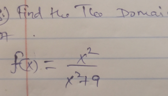 find the T(eo Domai 
A
f(x)= x^2/x^2+9 