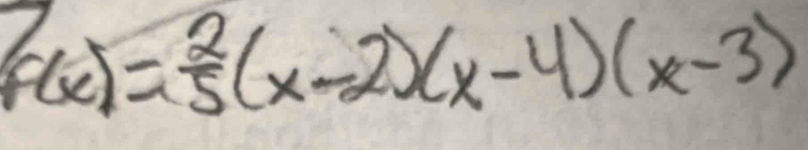 F(x)= 2/5 (x-2)(x-4)(x-3)