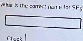 What is the correct name for SF6 
Check