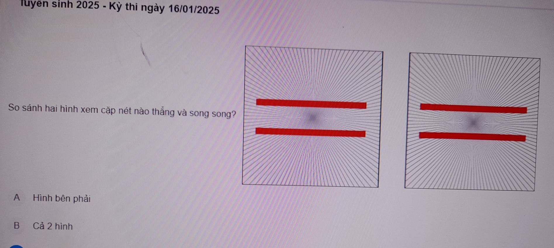 Tuyển sinh 2025 - Kỳ thi ngày 16/01/2025
So sánh hai hình xem cặp nét nào thẳng và song song?
A Hình bên phải
B Cả 2 hình