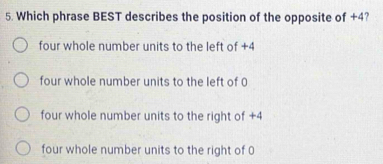 Solved: Which phrase BEST describes the position of the opposite of +4 ...