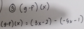 (g-f)(x)
(g-p)(x)=(3x-2)-(-5x-1)