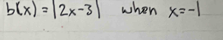 b(x)=|2x-3| when x=-1