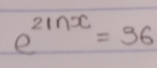 e^(2ln x)=36