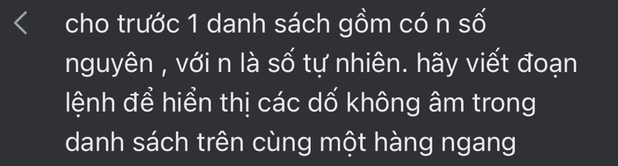 cho trước 1 danh sách gồm có n số 
nguyên , với n là số tự nhiên. hãy viết đoạn 
ệnh để hiển thị các dố không âm trong 
danh sách trên cùng một hàng ngang