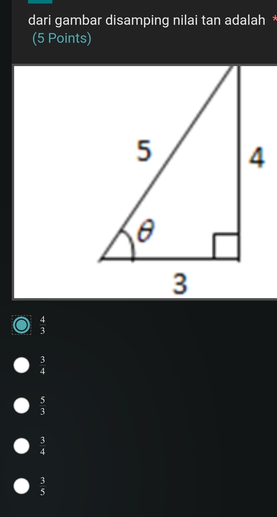 dari gambar disamping nilai tan adalah *
(5 Points)
 4/3 
 3/4 
 5/3 
 3/4 
 3/5 