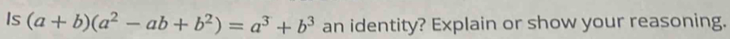 Is (a+b)(a^2-ab+b^2)=a^3+b^3 an identity? Explain or show your reasoning.