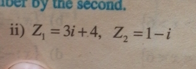 ber by the second. 
ii) Z_1=3i+4, Z_2=1-i