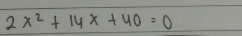 2x^2+14x+40=0