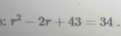 1: r^2-2r+43=34.