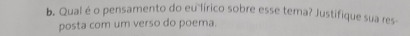 Qualé o pensamento do eu lírico sobre esse tema? Justifique sua res- 
posta com um verso do poema.