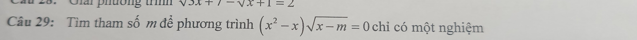 Giải phường trình sqrt(3x)+7-sqrt(x)+1=2
Câu 29: Tìm tham số m để phương trình (x^2-x)sqrt(x-m)=0 chỉ có một nghiệm