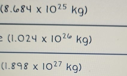 (8.684* 10^(25)kg)
(1.024* 10^(26)kg)
(1. 898x1027 Kg)