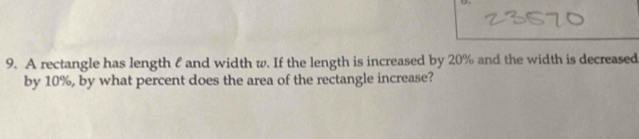 A rectangle has length & and width w. If the length is increased by 20% and the width is decreased 
by 10%, by what percent does the area of the rectangle increase?