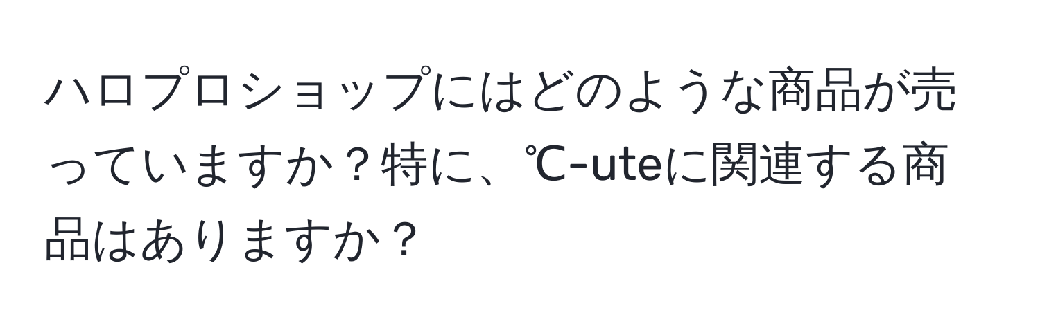 ハロプロショップにはどのような商品が売っていますか？特に、℃-uteに関連する商品はありますか？