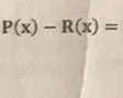 P(x)-R(x)=