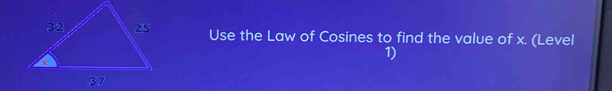 Use the Law of Cosines to find the value of x. (Level 
1)