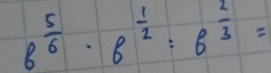 8^(frac 5)6· 8^(frac 1)2:6^(frac 2)3=