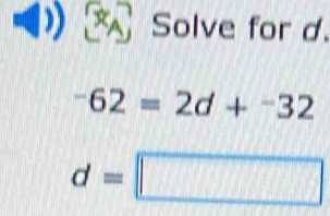 Solve for d.
^-62=2d+^-32
d=□