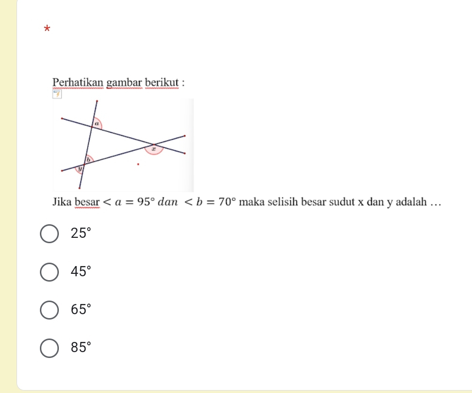 Perhatikan gambar berikut :
Jika besar d an maka selisih besar sudut x dan y adalah …
25°
45°
65°
85°