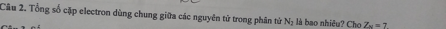 Tổng số cặp electron dùng chung giữa các nguyên tử trong phân tử N_2 là bao nhiêu? Cho Z_N=7.