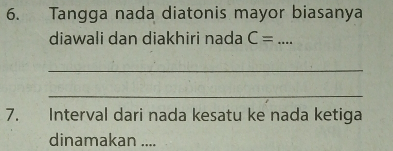 Tangga nada diatonis mayor biasanya 
diawali dan diakhiri nada C= _ 
_ 
_ 
7. Interval dari nada kesatu ke nada ketiga 
dinamakan ....