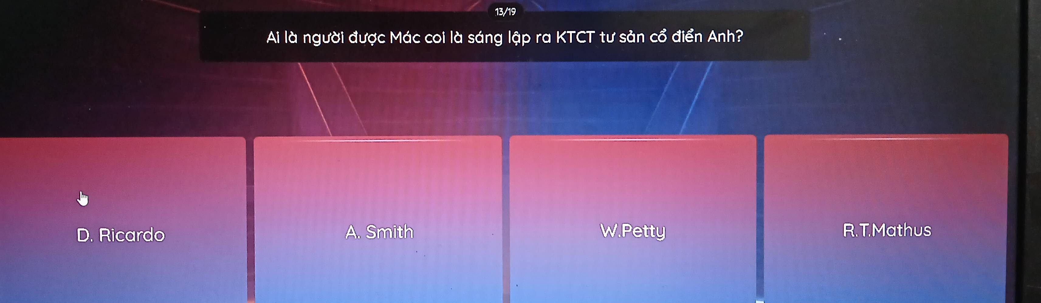 Ai là người được Mác coi là sáng lập ra KTCT tư sản cvector o điển Anh?
D. Ricardo A. Smith W.Petty R.T.Mathus