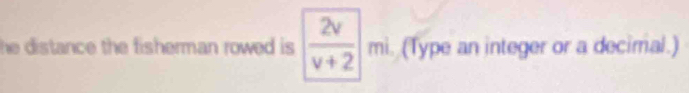 he distance the fisherman rowed is . | 2v/v+2 |m|. (Type an integer or a decimal.)