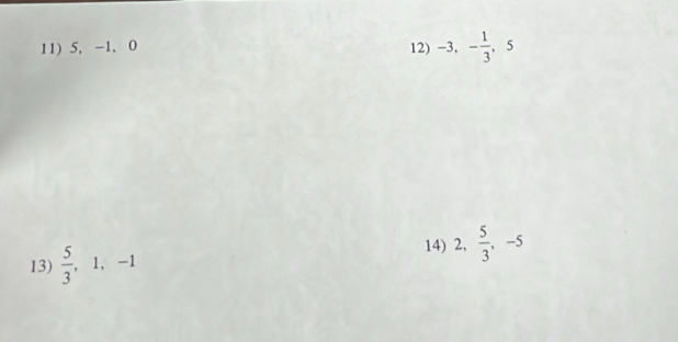 5, -1, 0 12) -3, - 1/3 , 5
14) 2,  5/3 , -5
13)  5/3 . 1 、 -1°