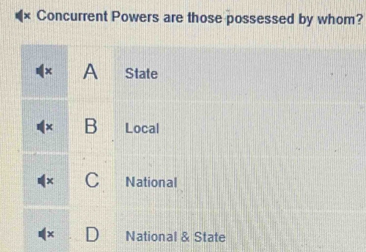 Concurrent Powers are those possessed by whom?
A State
B Local
C National
National & State