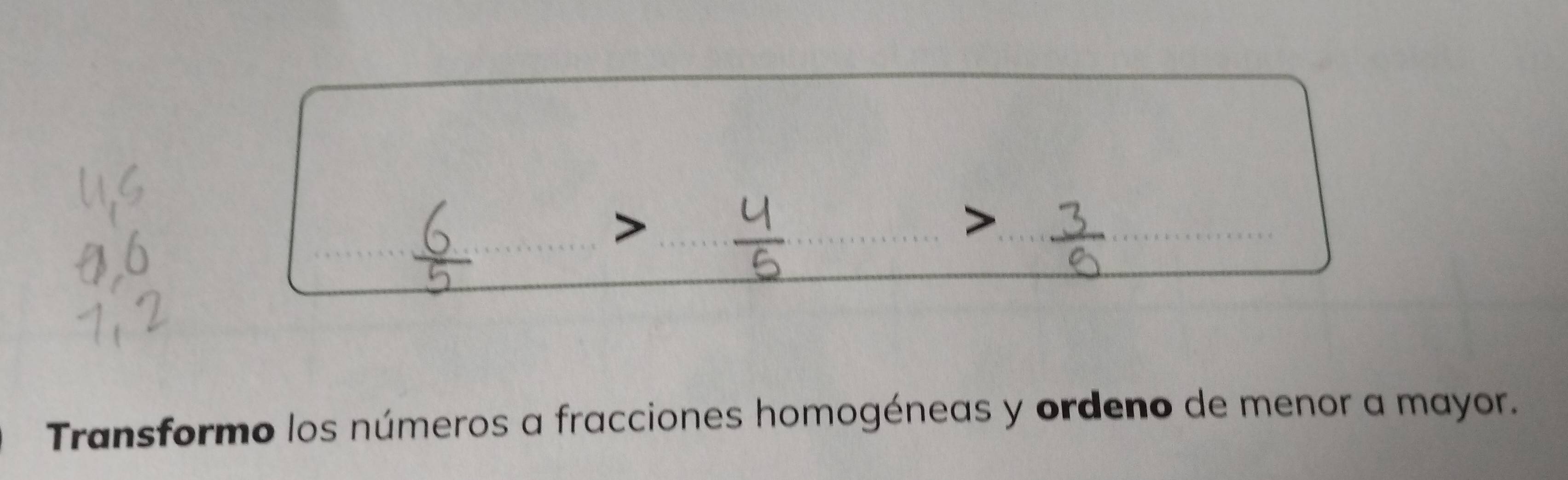 > 
_ 
_ 
_ 
Transformo los números a fracciones homogéneas y ordeno de menor a mayor.