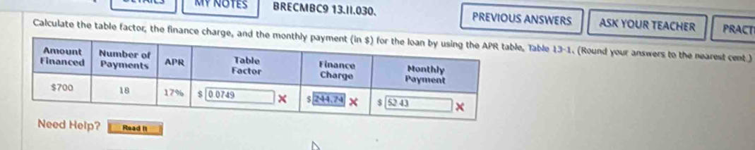 BRECMBC9 13.II.030. PREVIOUS ANSWERS ASK YOUR TEACHER PRACTI
Calculate the table factor, the finance charge, and the monthly Table 13 -1. (Round your answers to the nearest cent )
Help? Read I1