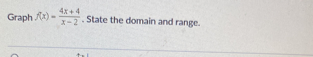 Graph f(x)= (4x+4)/x-2 . State the domain and range.