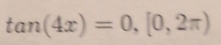 tan (4x)=0,[0,2π )