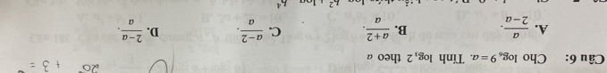 Cho log _69=a Tính log _32 theo a
A.  a/2-a . B.  (a+2)/a . C.  (a-2)/a . D.  (2-a)/a . 
1.2 h^4