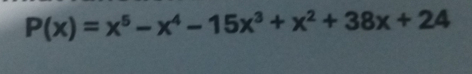 P(x)=x^5-x^4-15x^3+x^2+38x+24