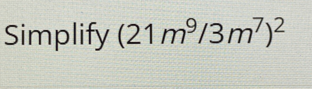 Simplify (21m^9/3m^7)^2