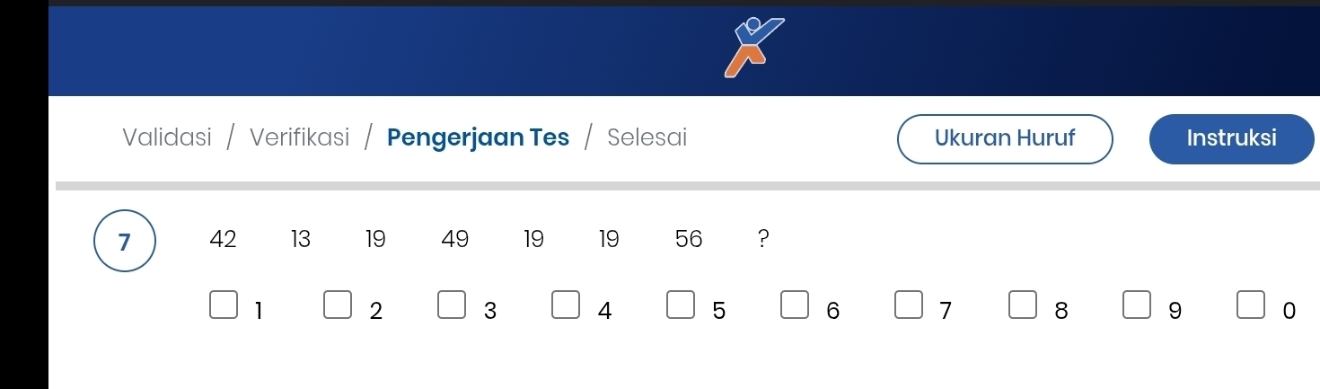 Validasi / Verifikasi / Pengerjaan Tes / Selesai Ukuran Huruf Instruksi
7 42 13 19 49 19 19 56 ?
1
2
3
4
5
6 7
8
9
O