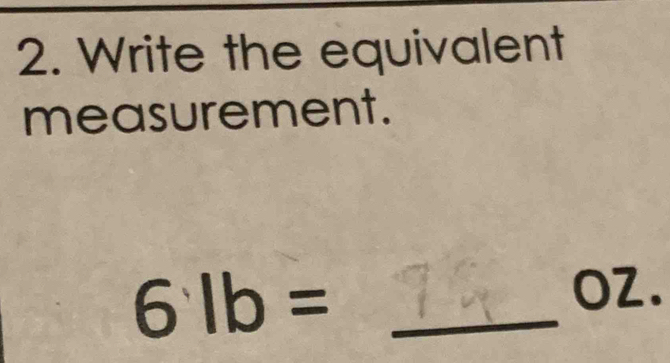 Write the equivalent 
measurement. 
_ 61b=
OZ.