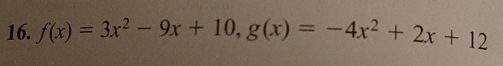 f(x)=3x^2-9x+10, g(x)=-4x^2+2x+12