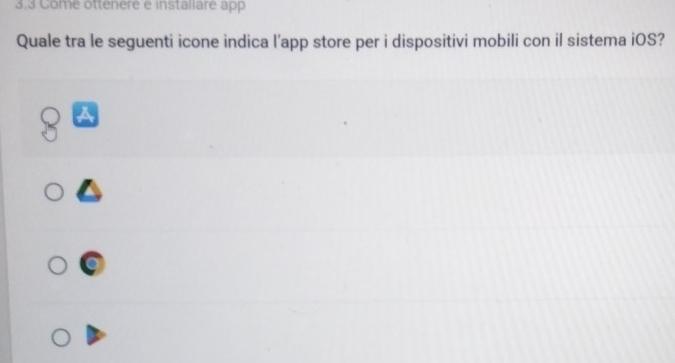 3.3 Come ottenere e installare app 
Quale tra le seguenti icone indica l’app store per i dispositivi mobili con il sistema iOS?