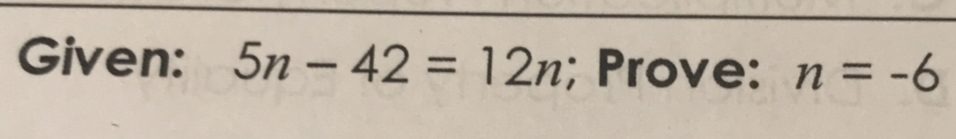 Given: 5n-42=12n; Prove: n=-6