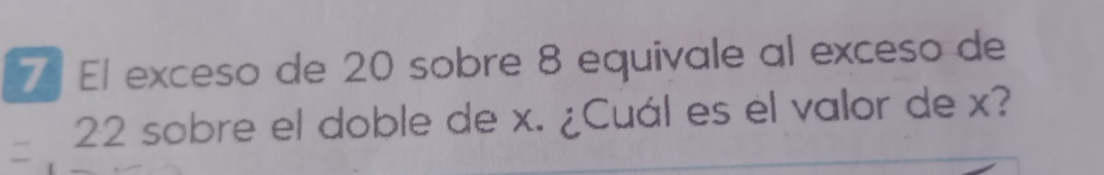 El exceso de 20 sobre 8 equivale al exceso de
22 sobre el doble de x. ¿Cuál es el valor de x?