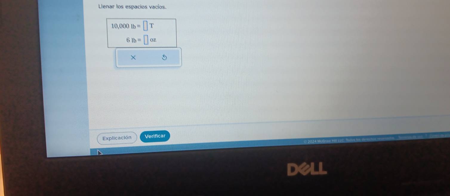 Llenar los espacios vacíos.
10,000lb=□ T
6lb=□ oz
× 5
Explicación Verificar