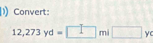 Convert:
12,273yd=□ mi□ yc