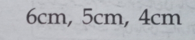 6cm, 5cm, 4cm